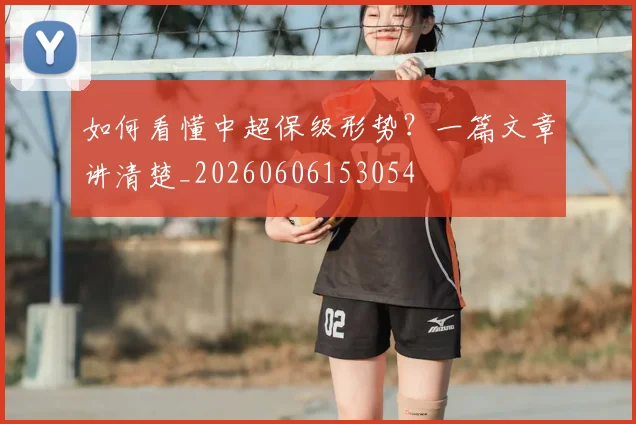 如何看懂中超保级形势？一篇文章讲清楚_20260606153054