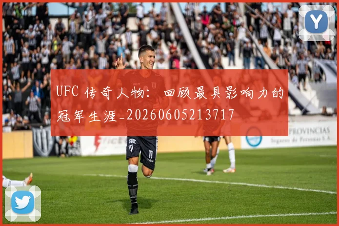 UFC 传奇人物：回顾最具影响力的冠军生涯_20260605213717